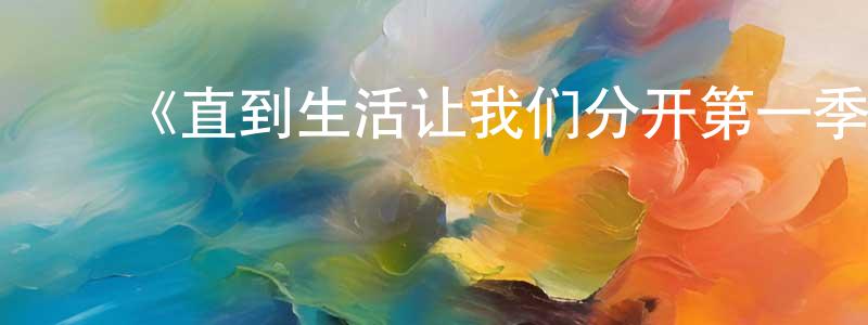 ﻿《直到生活让我们分开第一季》迅雷下载/在线观看-都市情感-美剧天堂 ﻿陈永标的blog